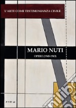 Mario Nuti. L'arte come testimonianza civile. Opere dal 1948 al 1963. Ediz. multilingue libro