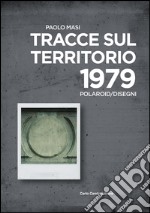 Paolo Masi. Tracce sul territorio. 1979 polaroid/disegni. Ediz. italiana e inglese libro