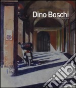 Dino Boschi. Ediz. illustrata libro