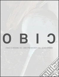 OBIC. L'idea o visione del cibo prendendo sul serio l'anima. Ediz. illustrata libro