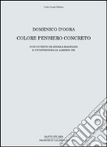 Domenico D'Oora. Colore pensiero concreto. Catalogo della mostra (Firenze, 30 aprile-10 giugno 2016). Ediz. illustrata libro