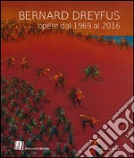 Bernard Dreyfus. Opere dal 1969 al 2016. Catalogo della mostra (Padova, 15 maggio-19 giugno 2016). Ediz. italiana, inglese e francese libro