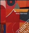 Walter Fusi. Ediz. multilingue libro di Buscaroli Beatrice