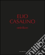 Elio Casalino. Onirikon. Catalogo della mostra (Spoleto, 25 giugno-25 settembre 2016). Ediz. illustrata libro