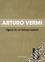 Arturo Vermi. Figure in un tempo-spazio. Ediz. italiana e inglese libro