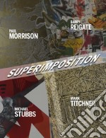 Superimposition. Paul Morrison, Barry Reigate, Michael Stubbs, Mark Titchner. Ediz. illustrata libro