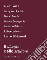 Il disegno dello scultore. Catalogo della mostra (Milano, 21 aprile-12 luglio 2018) libro