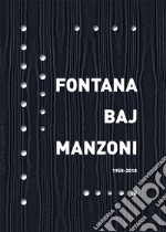 Fontana Baj Manzoni 1958-2018. Ediz. italiana e inglese libro