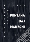 Fontana Baj Manzoni 1958-2018. Ediz. italiana e inglese libro