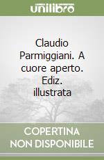 Claudio Parmiggiani. A cuore aperto. Ediz. illustrata libro