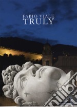 Fabio Viale. Truly. Ediz. italiana e inglese libro