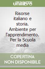 Risorse italiano e storia. Ambiente per l'apprendimento. Per la Scuola media libro