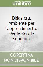 Didasfera. Ambiente per l'apprendimento. Per le Scuole superiori libro