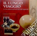 Il lungo viaggio. La Cina attraverso gli occhi dei frati cappuccini. Catalogo della mostra libro