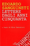 Lettere dagli anni Cinquanta libro di Sanguineti Edoardo Lorenzini N. (cur.)