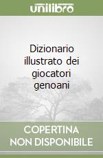 Dizionario illustrato dei giocatori genoani libro