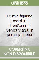 Le mie figurine rossoblù. Trent'anni di Genoa vissuti in prima persona libro