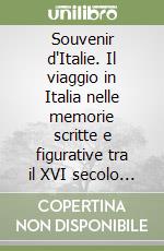 Souvenir d'Italie. Il viaggio in Italia nelle memorie scritte e figurative tra il XVI secolo e l'età contemporanea libro