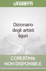 Dizionario degli artisti liguri libro