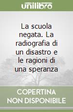 La scuola negata. La radiografia di un disastro e le ragioni di una speranza