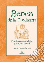 Banca delle tradizioni. Ricette (non solo) liguri e sapori di vita libro