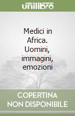 Medici in Africa. Uomini, immagini, emozioni