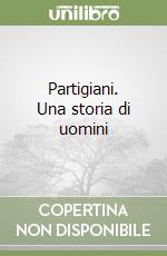 Partigiani. Una storia di uomini libro