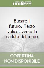 Bucare il futuro. Terzo valico, verso la caduta del muro libro