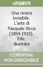 Una riviera invisibile. L'arte di Pasquale Ricca (1854-1910). Ediz. illustrata