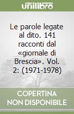 Le parole legate al dito. 141 racconti dal «giornale di Brescia». Vol. 2: (1971-1978) libro