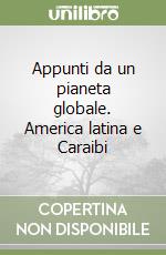 Appunti da un pianeta globale. America latina e Caraibi libro