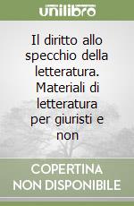 Il diritto allo specchio della letteratura. Materiali di letteratura per giuristi e non libro