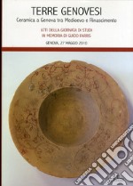 Terre genovesi. Ceramica a Genova tra Medioevo e Rinascimento. Ediz. illustrata libro