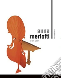 Anna Merlotti. Una vita. Ediz. illustrata libro