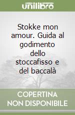 Stokke mon amour. Guida al godimento dello stoccafisso e del baccalà