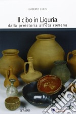 Il cibo in Liguria. Dalla preistoria all'età romana libro