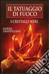 I Cristalli Neri. Il tatuaggio di fuoco libro di Granvillano Marisa