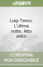 Luigi Tenco. L'ultima notte. Atto unico libro