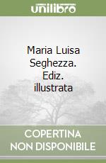 Maria Luisa Seghezza. Ediz. illustrata