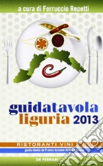 Guida tavola Liguria 2013. Ristoranti, vini e oli