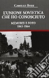 L'Unione Sovietica che ho conosciuto. Memorie e foto 1961-1964 libro