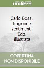 Carlo Bossi. Ragioni e sentimenti. Ediz. illustrata libro