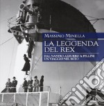 La leggenda del Rex. Dal Nastro Azzurro a Fellini. Un viaggio nel mito. Ediz. illustrata libro