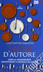 Tavola d'autore. Guida al mangiar bene. 200 ristoranti a Genova e in Liguria libro