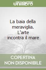 La baia della meraviglia. L'arte incontra il mare