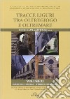 Tracce liguri tra oltregioco e oltremare. Atti del Convegno internazionale di studi. Vol. 2 libro di Stringa Paolo