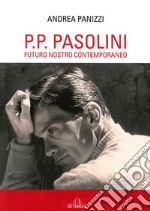 P. P. Pasolini. Futuro nostro contemporaneo