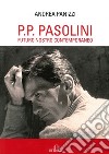 P. P. Pasolini. Futuro nostro contemporaneo libro