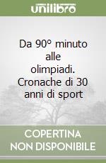 Da 90° minuto alle olimpiadi. Cronache di 30 anni di sport libro
