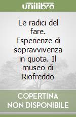 Le radici del fare. Esperienze di sopravvivenza in quota. Il museo di Riofreddo libro